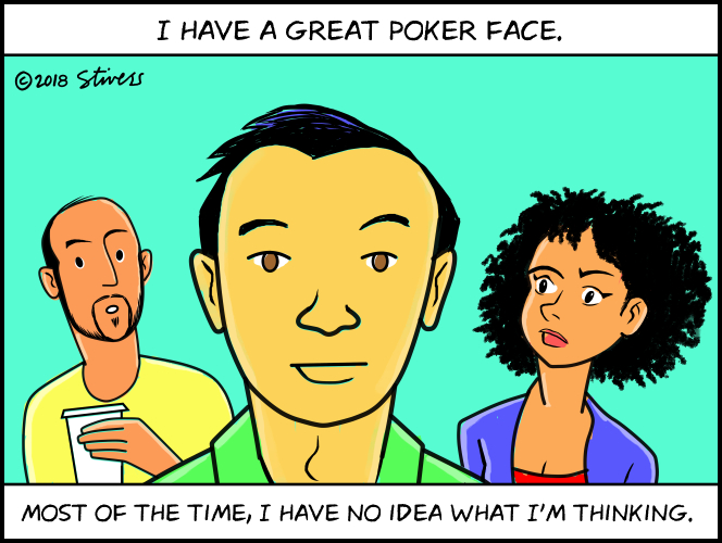 I have a great poker face